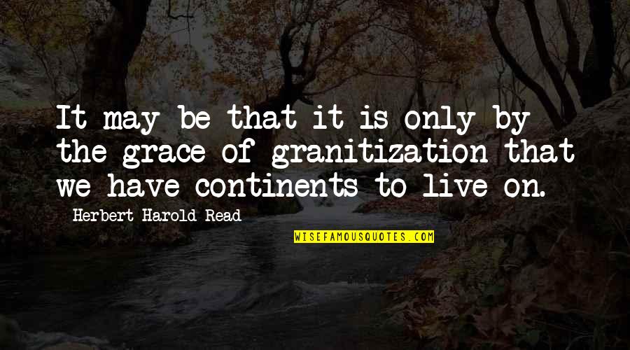 Zivilisation Bedeutung Quotes By Herbert Harold Read: It may be that it is only by Zivilisation Bedeutung Quotes By Herbert Harold Read: It may be that it is only by