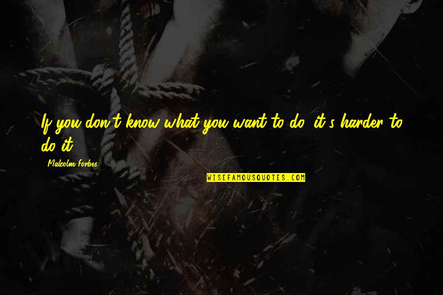 Zivis Horoskops Quotes By Malcolm Forbes: If you don't know what you want to