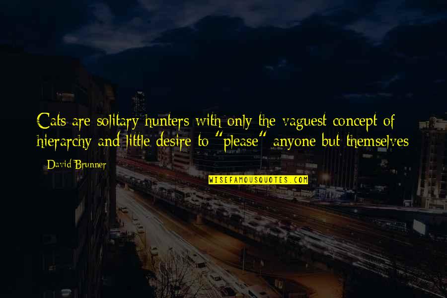 Zivjeti Glagol Quotes By David Brunner: Cats are solitary hunters with only the vaguest Zivjeti Glagol Quotes By David Brunner: Cats are solitary hunters with only the vaguest