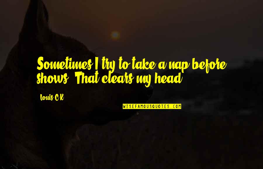 Zivjeti Glagol Quotes By Louis C.K.: Sometimes I try to take a nap before