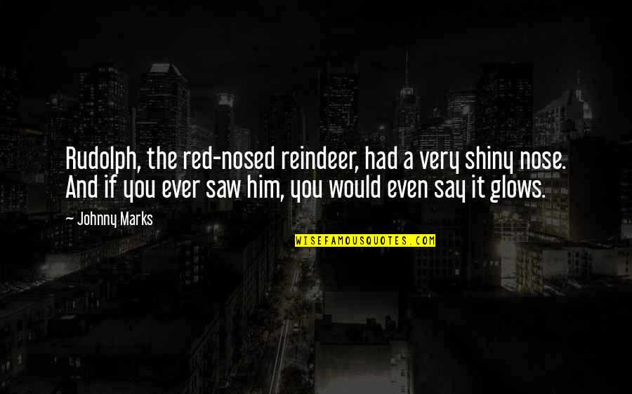 Zivka Radivojevic Quotes By Johnny Marks: Rudolph, the red-nosed reindeer, had a very shiny Zivka Radivojevic Quotes By Johnny Marks: Rudolph, the red-nosed reindeer, had a very shiny