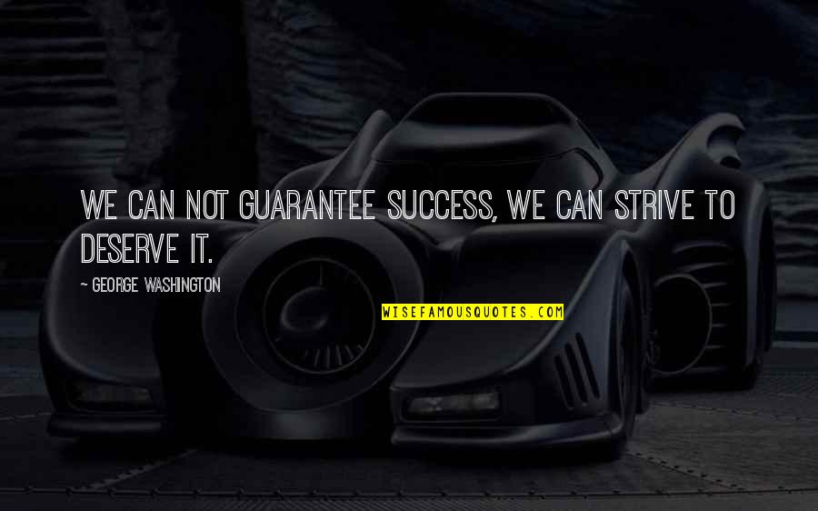 Zivko Zivkovic Quotes By George Washington: We can not guarantee success, we can strive Zivko Zivkovic Quotes By George Washington: We can not guarantee success, we can strive