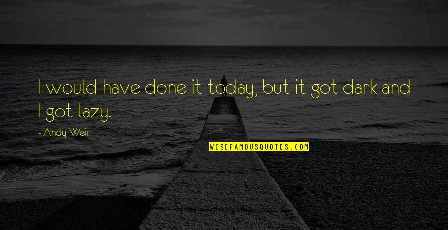 Zivorad Kovacevic Quotes By Andy Weir: I would have done it today, but it
