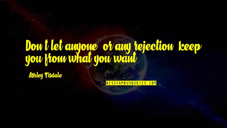 Zivotinje Australije Quotes By Ashley Tisdale: Don't let anyone, or any rejection, keep you Zivotinje Australije Quotes By Ashley Tisdale: Don't let anyone, or any rejection, keep you
