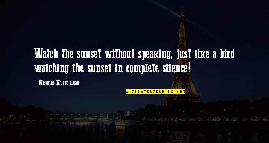Zivotot Ne Quotes By Mehmet Murat Ildan: Watch the sunset without speaking, just like a Zivotot Ne Quotes By Mehmet Murat Ildan: Watch the sunset without speaking, just like a