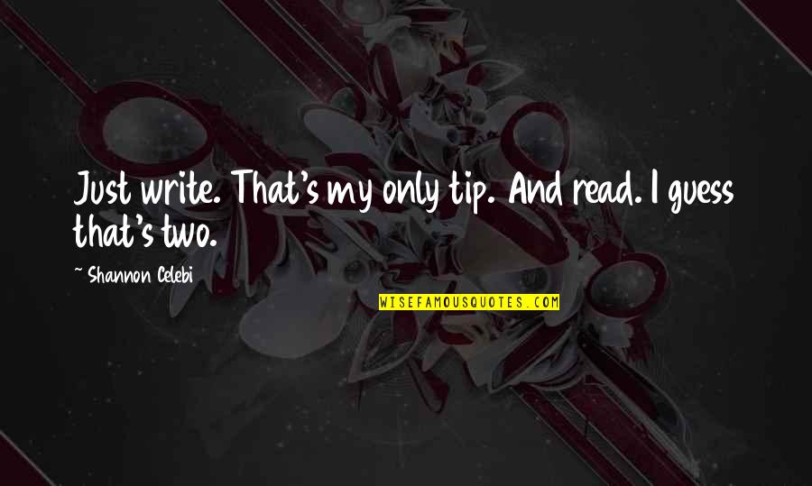 Zivotot Ne Quotes By Shannon Celebi: Just write. That's my only tip. And read. Zivotot Ne Quotes By Shannon Celebi: Just write. That's my only tip. And read.