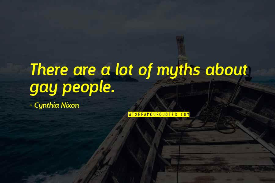 Zivs Breksis Quotes By Cynthia Nixon: There are a lot of myths about gay Zivs Breksis Quotes By Cynthia Nixon: There are a lot of myths about gay