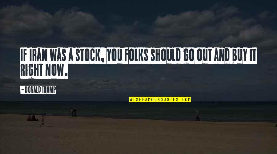 Zivs Breksis Quotes By Donald Trump: If Iran was a stock, you folks should