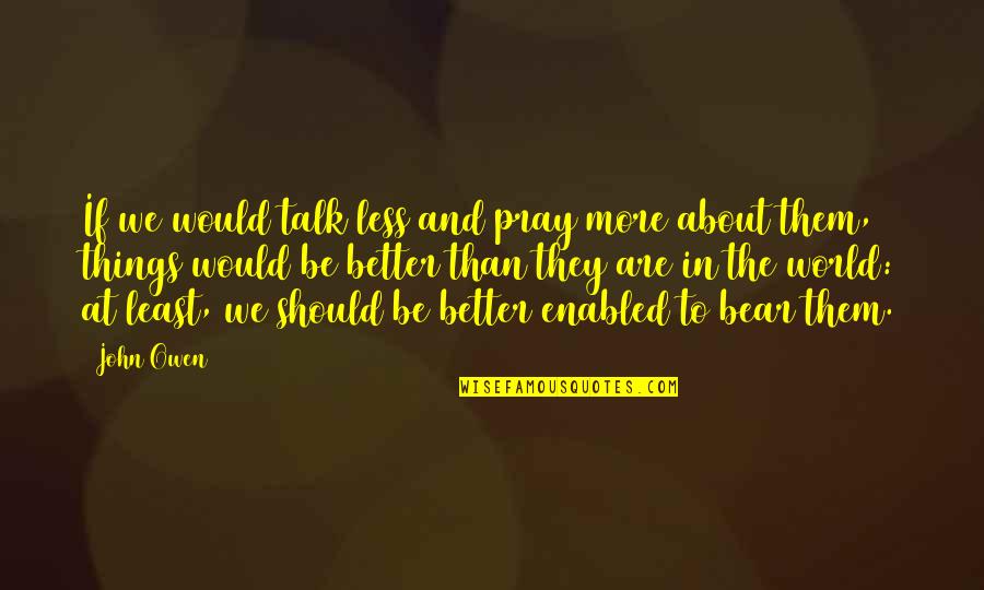 Zivs Sams Quotes By John Owen: If we would talk less and pray more Zivs Sams Quotes By John Owen: If we would talk less and pray more