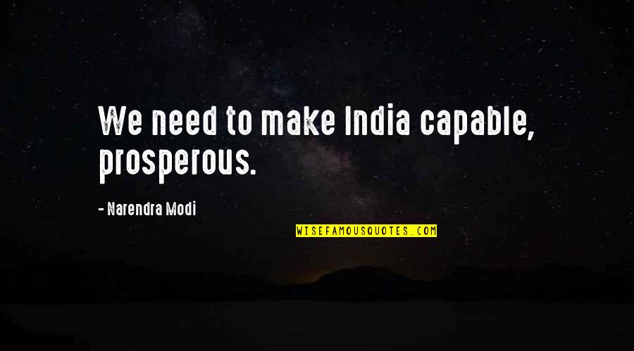 Ziyad Falafel Quotes By Narendra Modi: We need to make India capable, prosperous. Ziyad Falafel Quotes By Narendra Modi: We need to make India capable, prosperous.