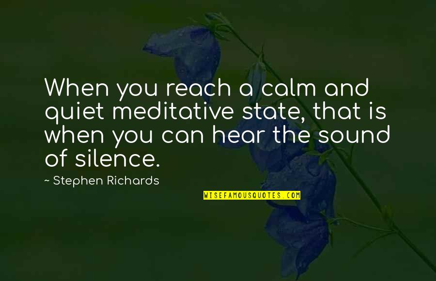 Ziyah Gafic Quotes By Stephen Richards: When you reach a calm and quiet meditative