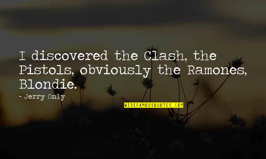 Ziyarat Quotes By Jerry Only: I discovered the Clash, the Pistols, obviously the