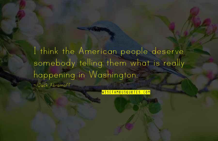 Zizanie Quotes By Jack Abramoff: I think the American people deserve somebody telling