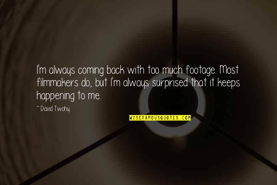 Zizek Democracy Quotes By David Twohy: I'm always coming back with too much footage. Zizek Democracy Quotes By David Twohy: I'm always coming back with too much footage.