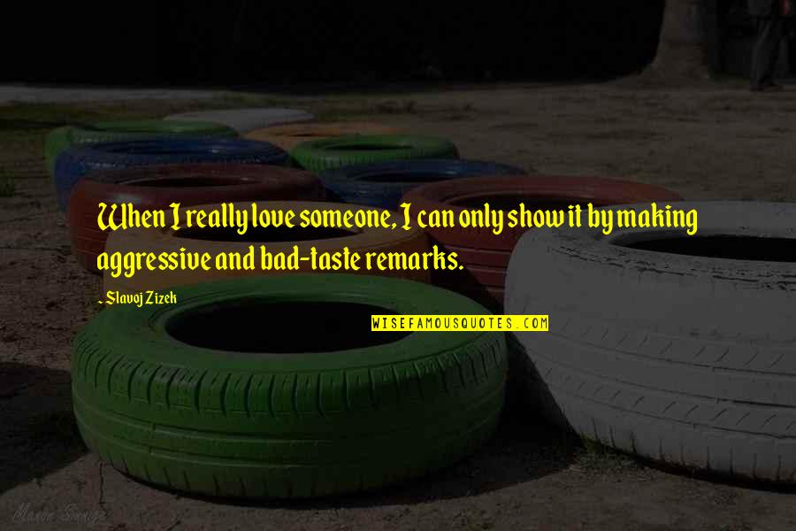 Zizek Love Quotes By Slavoj Zizek: When I really love someone, I can only Zizek Love Quotes By Slavoj Zizek: When I really love someone, I can only