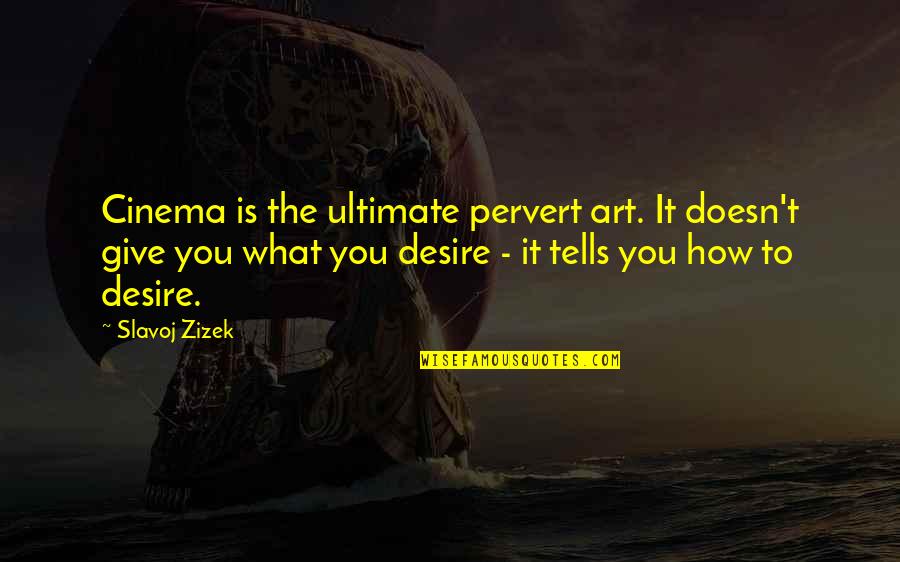 Zizek's Quotes By Slavoj Zizek: Cinema is the ultimate pervert art. It doesn't