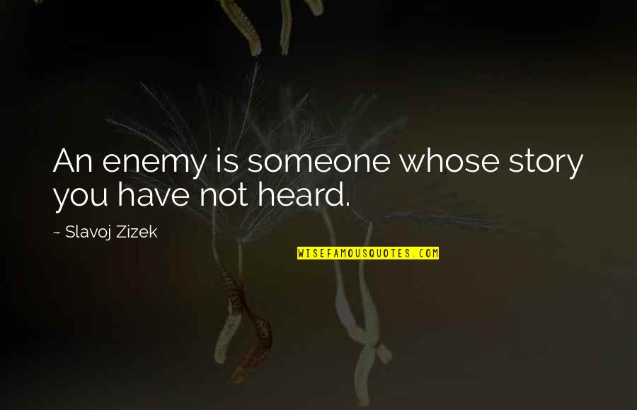 Zizek's Quotes By Slavoj Zizek: An enemy is someone whose story you have