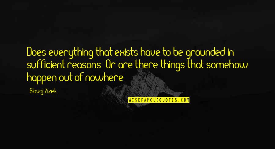 Zizek's Quotes By Slavoj Zizek: Does everything that exists have to be grounded