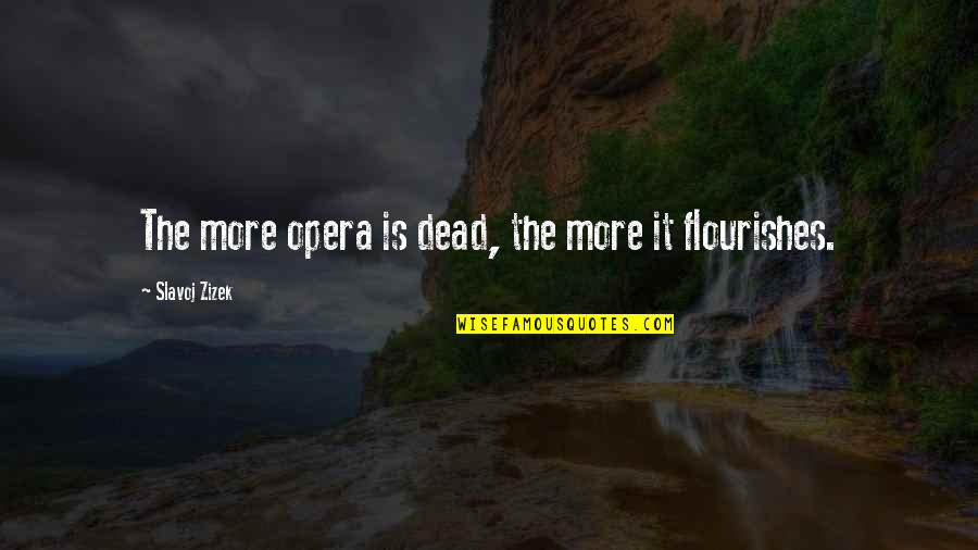 Zizek's Quotes By Slavoj Zizek: The more opera is dead, the more it