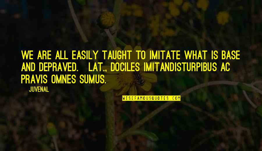 Zizmore Quotes By Juvenal: We are all easily taught to imitate what