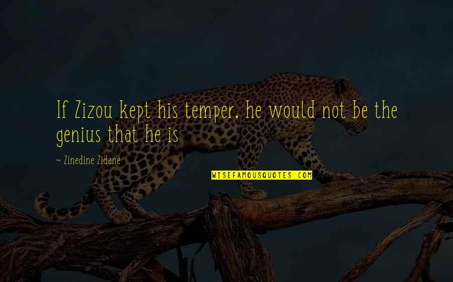 Zizou Quotes By Zinedine Zidane: If Zizou kept his temper, he would not
