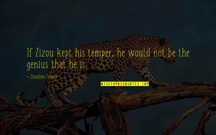 Zizou Quotes By Zinedine Zidane: If Zizou kept his temper, he would not Zizou Quotes By Zinedine Zidane: If Zizou kept his temper, he would not