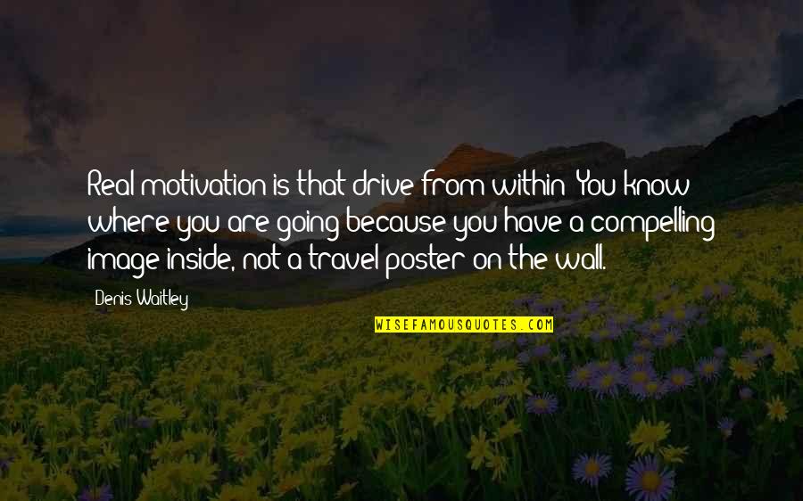 Zizzago Quotes By Denis Waitley: Real motivation is that drive from within: You Zizzago Quotes By Denis Waitley: Real motivation is that drive from within: You