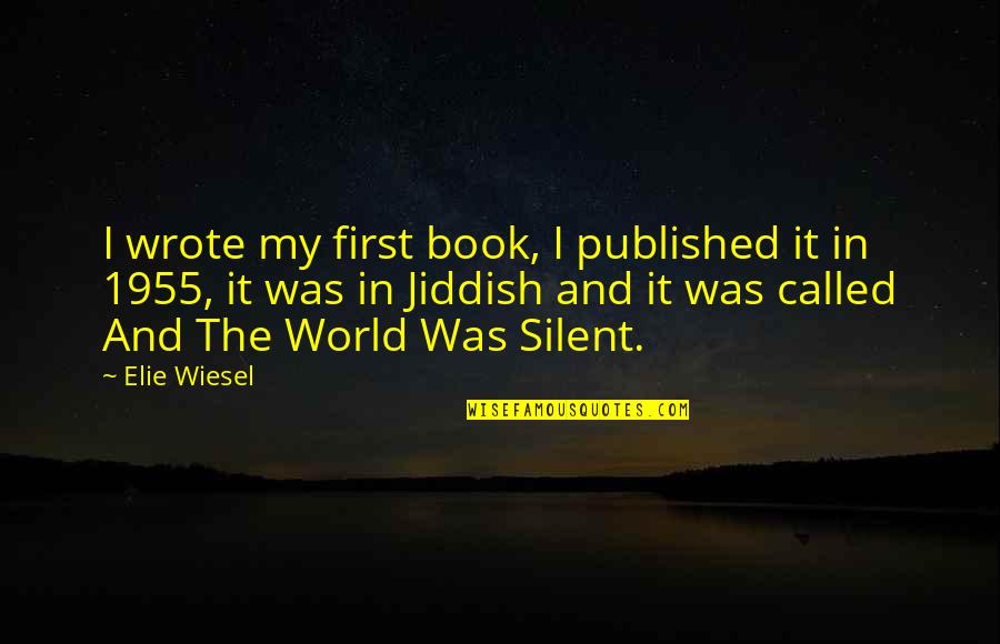 Zjarri I Xhehenemit Quotes By Elie Wiesel: I wrote my first book, I published it