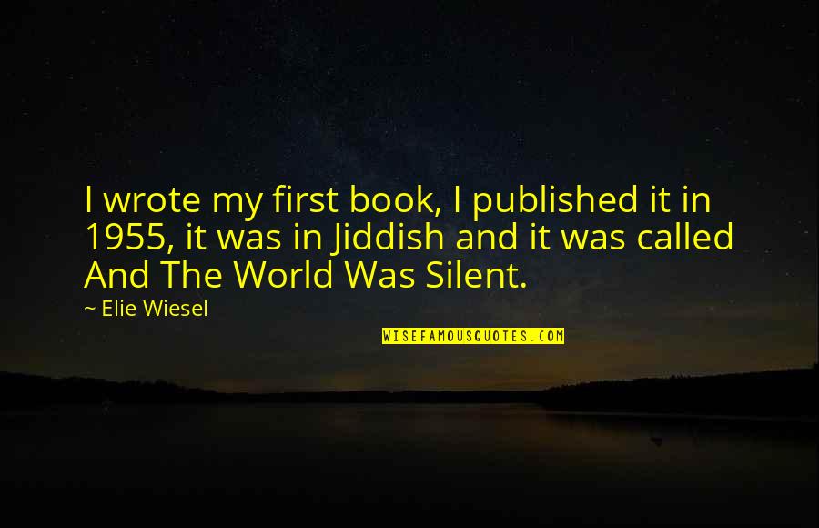 Zjarri I Xhehenemit Quotes By Elie Wiesel: I wrote my first book, I published it Zjarri I Xhehenemit Quotes By Elie Wiesel: I wrote my first book, I published it