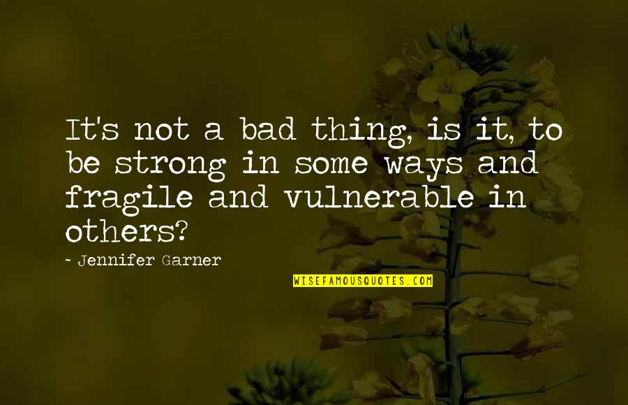 Zjarri Ilir Quotes By Jennifer Garner: It's not a bad thing, is it, to