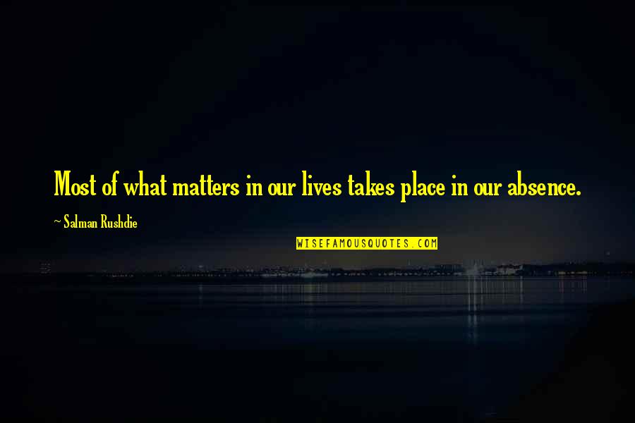 Zjarri Ilir Quotes By Salman Rushdie: Most of what matters in our lives takes