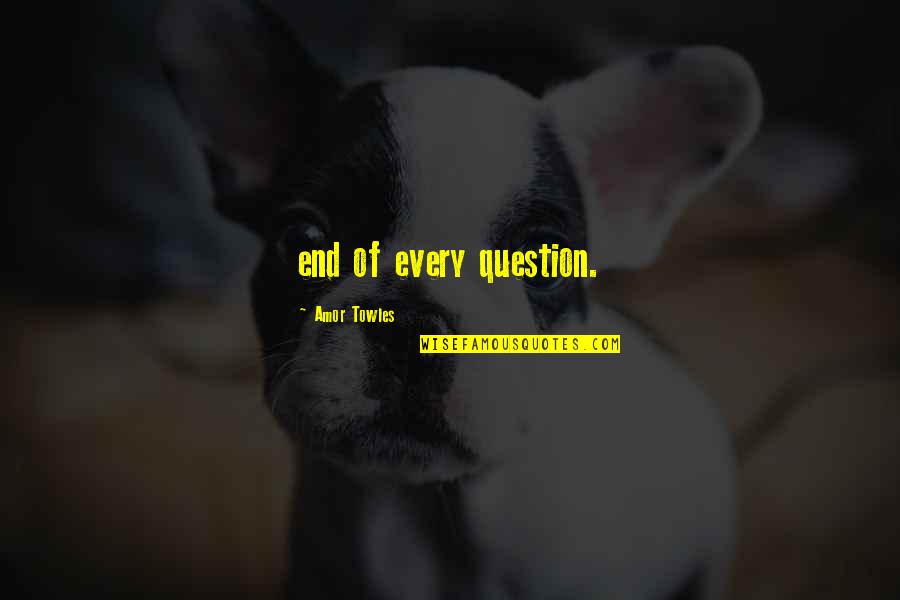 Zjawiska Fizyczne Quotes By Amor Towles: end of every question. Zjawiska Fizyczne Quotes By Amor Towles: end of every question.