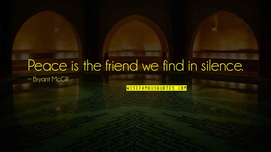 Zjawiska Fizyczne Quotes By Bryant McGill: Peace is the friend we find in silence. Zjawiska Fizyczne Quotes By Bryant McGill: Peace is the friend we find in silence.