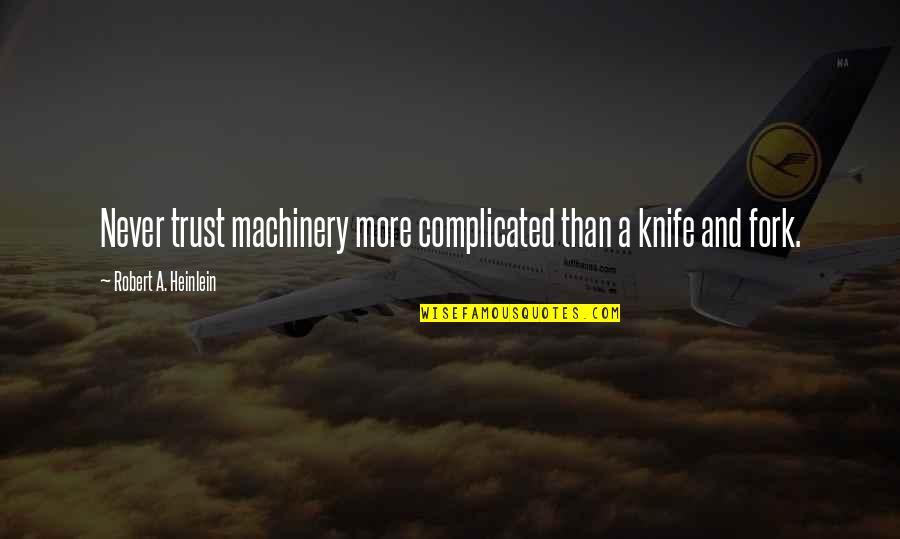 Zjawiska Fizyczne Quotes By Robert A. Heinlein: Never trust machinery more complicated than a knife Zjawiska Fizyczne Quotes By Robert A. Heinlein: Never trust machinery more complicated than a knife