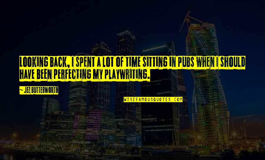 Zjistil Jsem Quotes By Jez Butterworth: Looking back, I spent a lot of time Zjistil Jsem Quotes By Jez Butterworth: Looking back, I spent a lot of time
