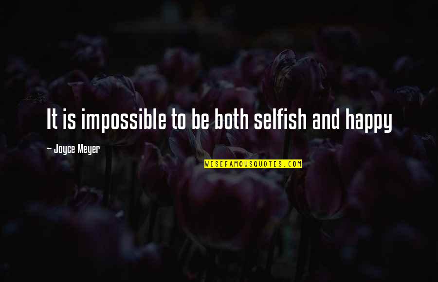 Zketchy Quotes By Joyce Meyer: It is impossible to be both selfish and Zketchy Quotes By Joyce Meyer: It is impossible to be both selfish and