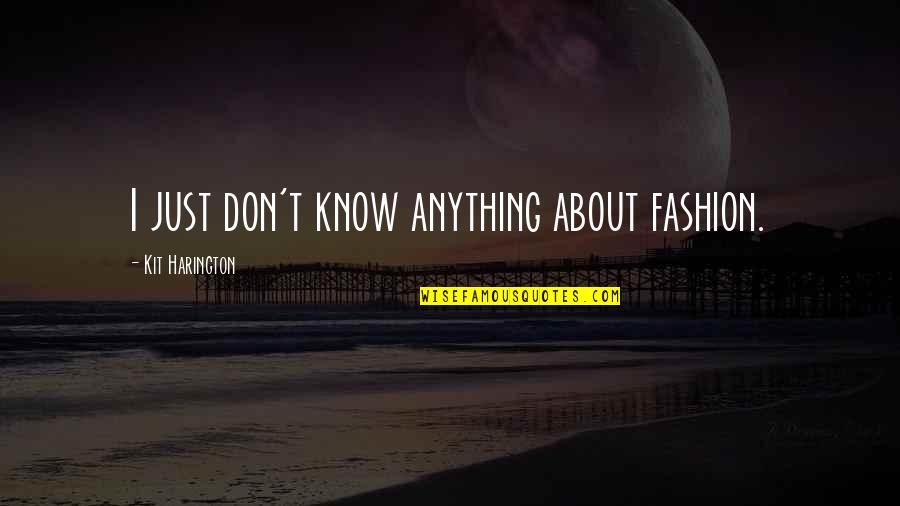 Zkl Dac Stul Quotes By Kit Harington: I just don't know anything about fashion. Zkl Dac Stul Quotes By Kit Harington: I just don't know anything about fashion.