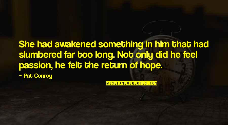 Zkl Dac Stul Quotes By Pat Conroy: She had awakened something in him that had Zkl Dac Stul Quotes By Pat Conroy: She had awakened something in him that had