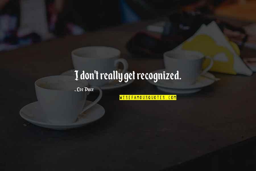 Zkusit Znovu Quotes By Lee Pace: I don't really get recognized. Zkusit Znovu Quotes By Lee Pace: I don't really get recognized.