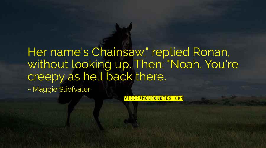Zl Mi Obry Quotes By Maggie Stiefvater: Her name's Chainsaw," replied Ronan, without looking up.