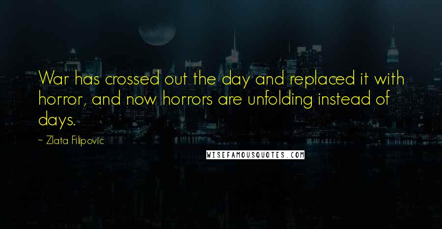 Zlata Filipovic quotes: War has crossed out the day and replaced it with horror, and now horrors are unfolding instead of days.