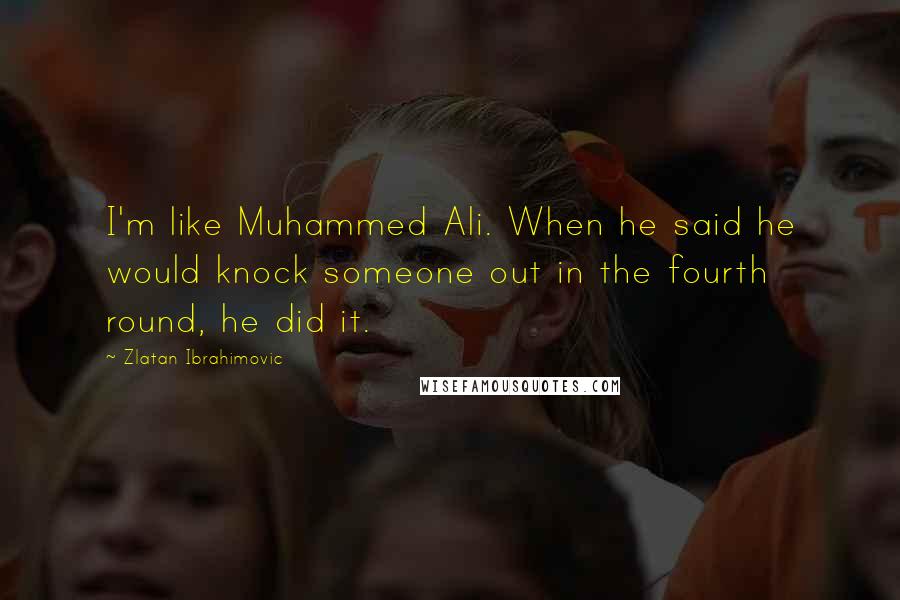 Zlatan Ibrahimovic quotes: I'm like Muhammed Ali. When he said he would knock someone out in the fourth round, he did it.