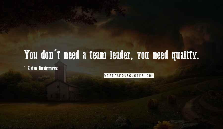 Zlatan Ibrahimovic quotes: You don't need a team leader, you need quality.