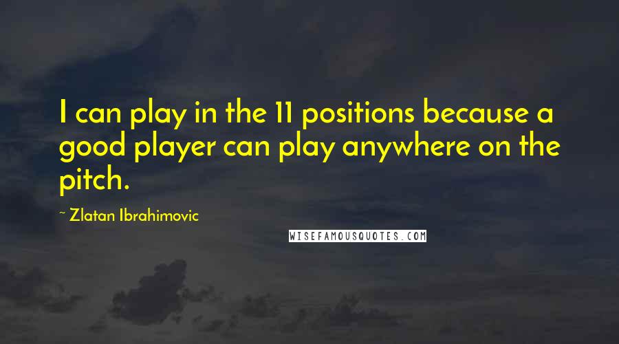 Zlatan Ibrahimovic quotes: I can play in the 11 positions because a good player can play anywhere on the pitch.