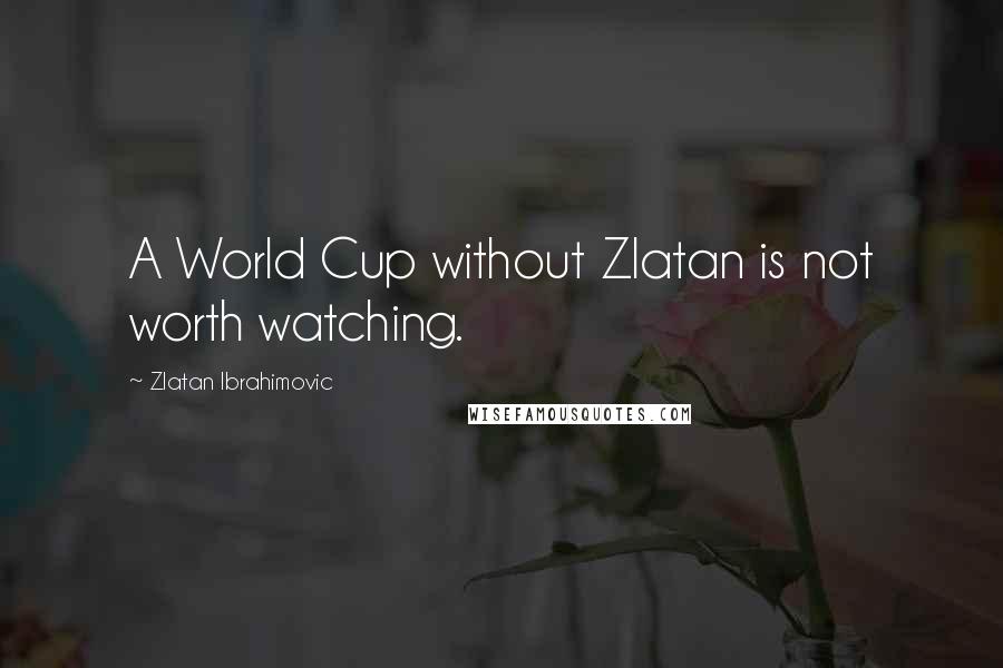 Zlatan Ibrahimovic quotes: A World Cup without Zlatan is not worth watching.