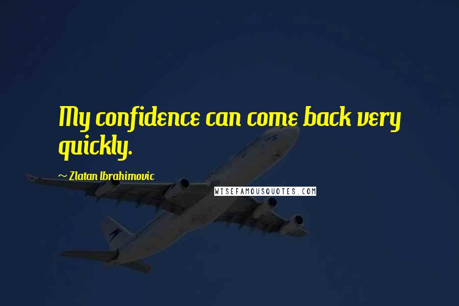 Zlatan Ibrahimovic quotes: My confidence can come back very quickly.