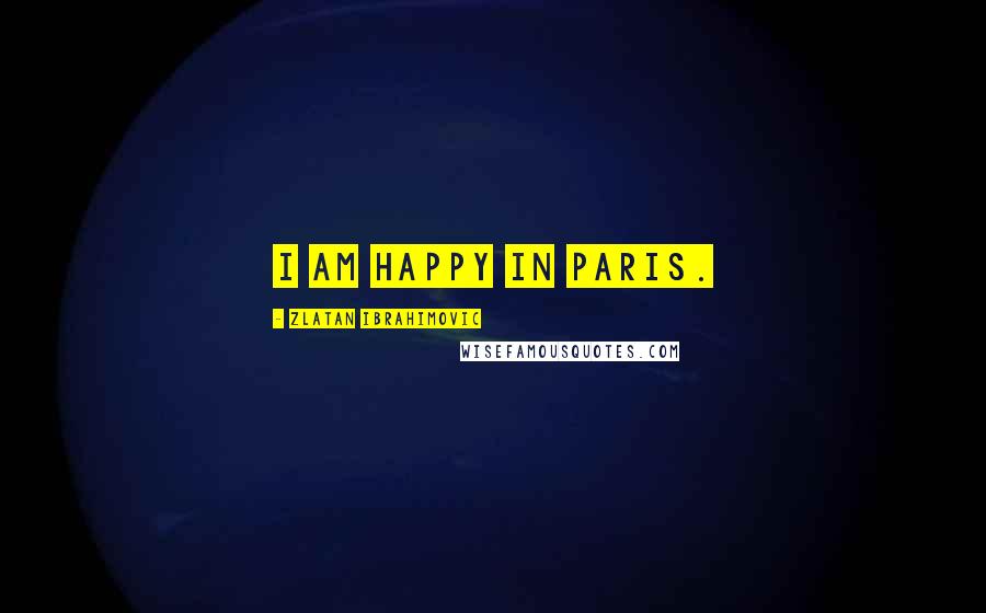 Zlatan Ibrahimovic quotes: I am happy in Paris.