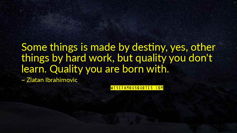 Zlatan Ibrahimovic Quotes By Zlatan Ibrahimovic: Some things is made by destiny, yes, other