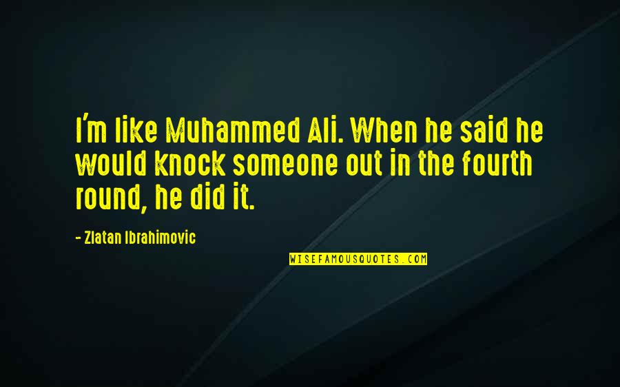 Zlatan Ibrahimovic Quotes By Zlatan Ibrahimovic: I'm like Muhammed Ali. When he said he
