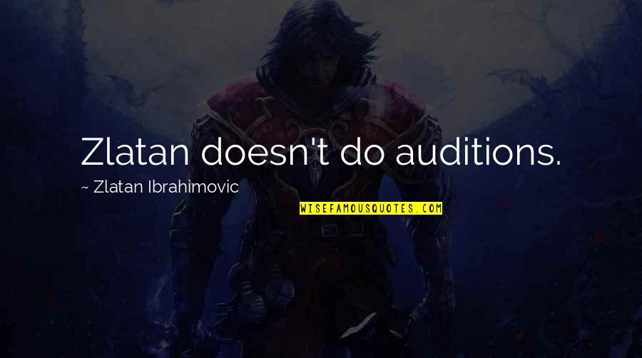 Zlatan Ibrahimovic Quotes By Zlatan Ibrahimovic: Zlatan doesn't do auditions.